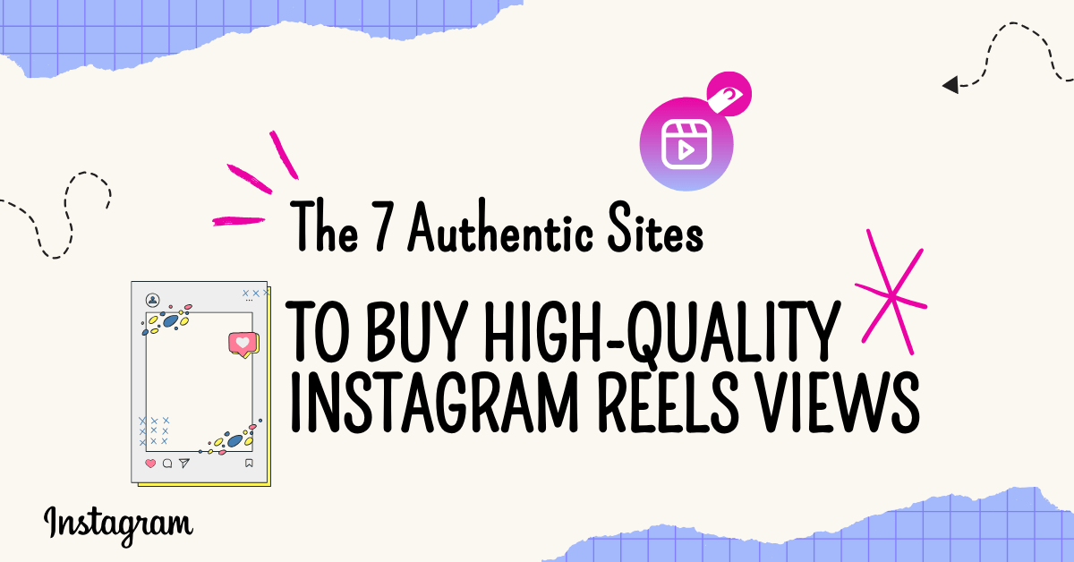 The 7 Authentic Sites to Buy High-Quality Instagram Reels Views